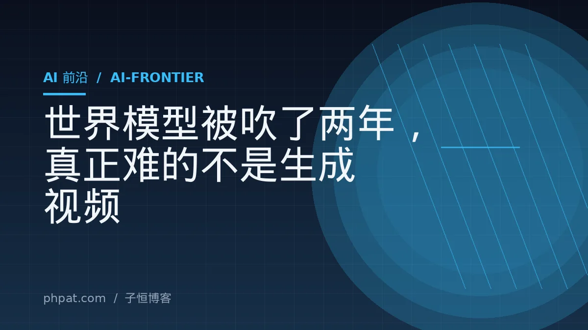 世界模型被吹了两年，真正难的不是生成视频
